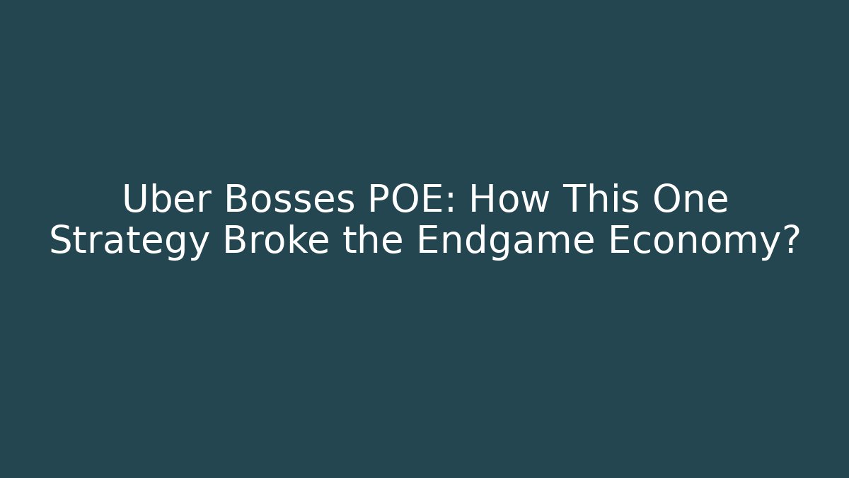 Uber Bosses POE: How This One Strategy Broke the Endgame Economy?
