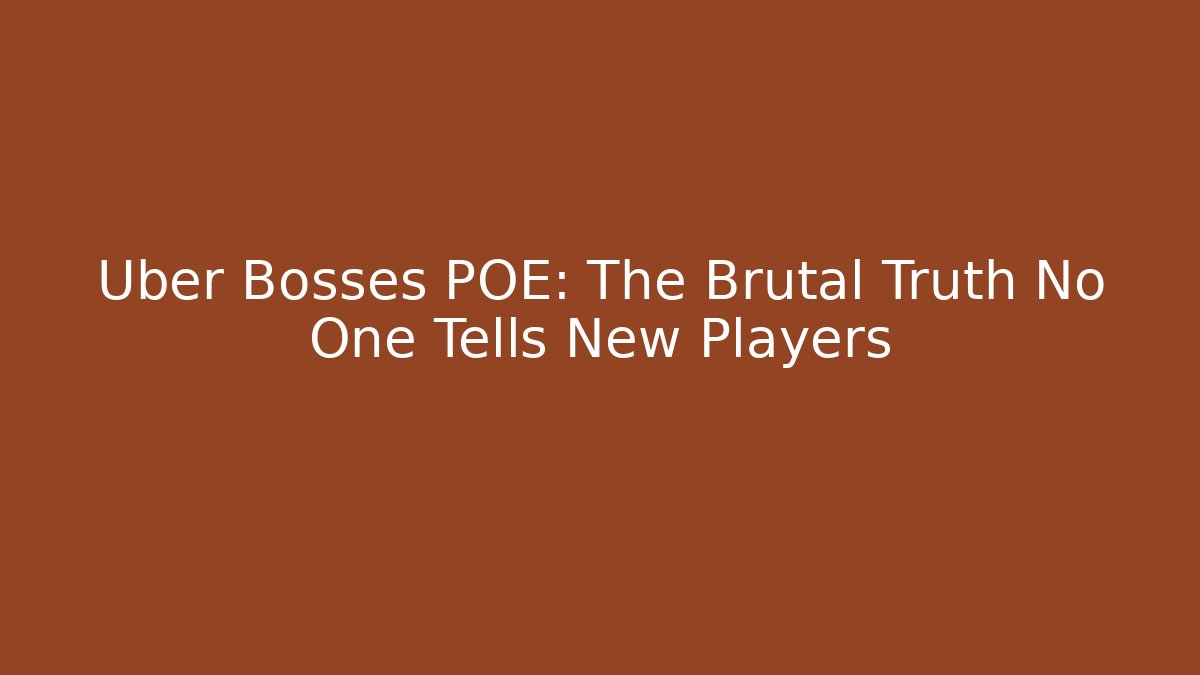 Uber Bosses POE: The Brutal Truth No One Tells New Players