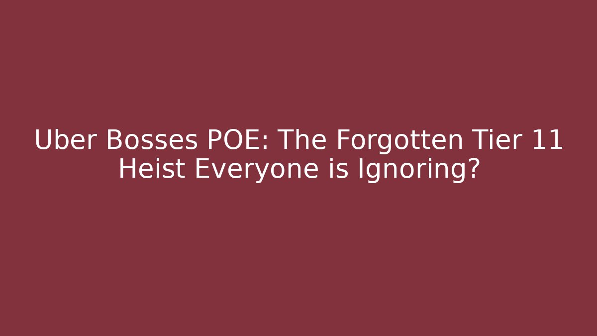 Uber Bosses POE: The Forgotten Tier 11 Heist Everyone is Ignoring?