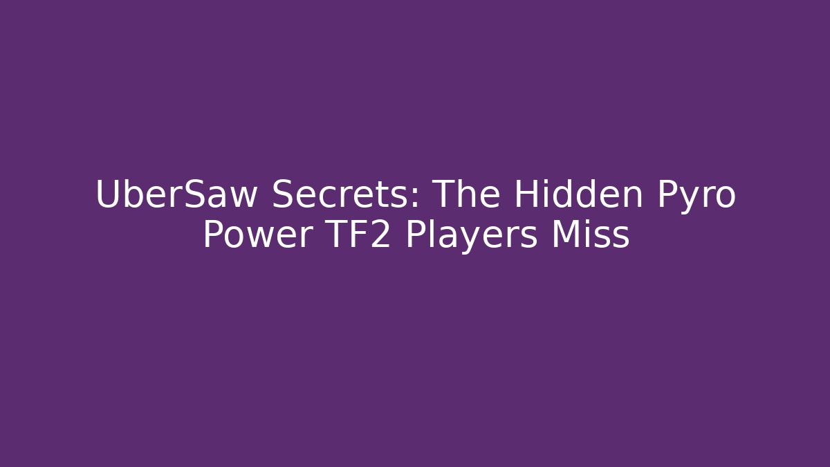 UberSaw Secrets: The Hidden Pyro Power TF2 Players Miss