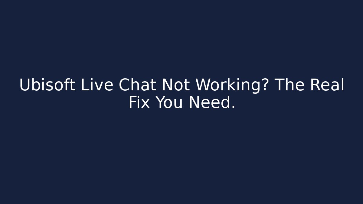 Ubisoft Live Chat Not Working? The Real Fix You Need.