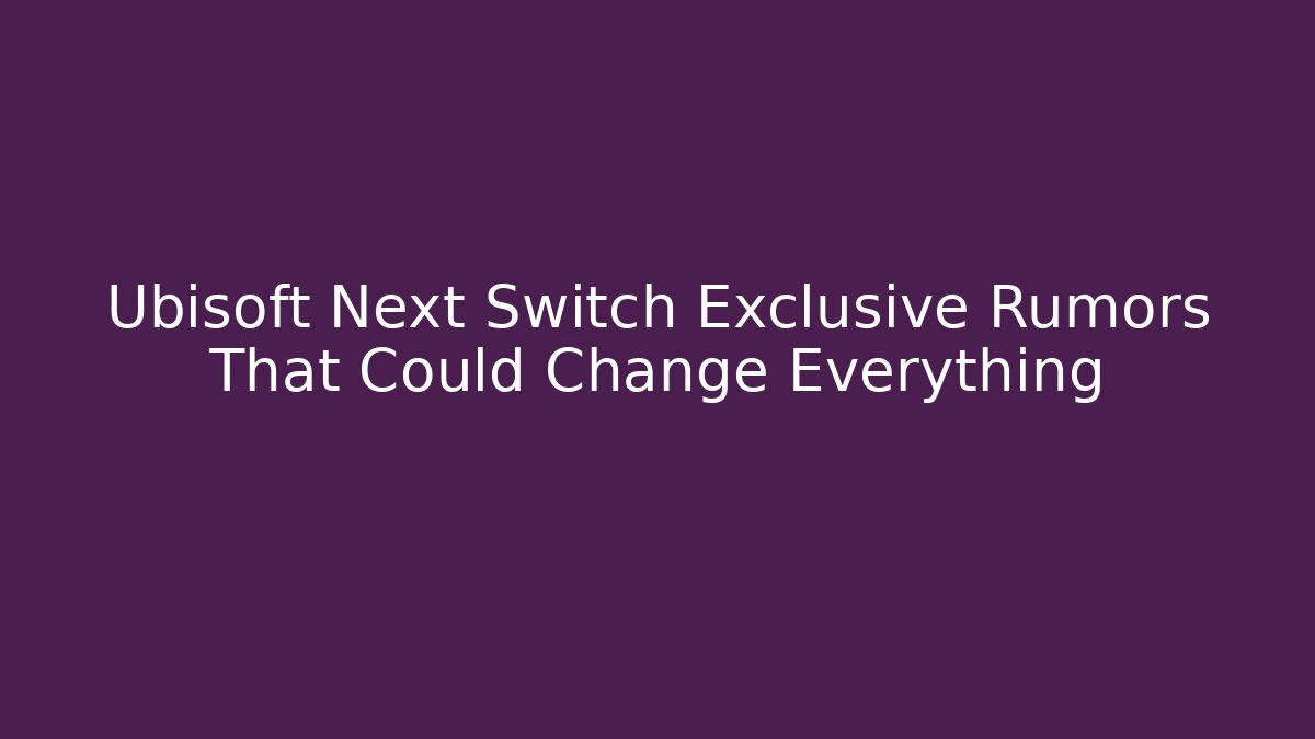 Ubisoft Next Switch Exclusive Rumors That Could Change Everything