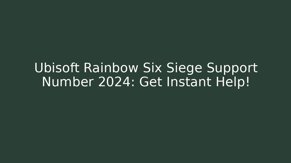 Ubisoft Rainbow Six Siege Support Number 2024: Get Instant Help!