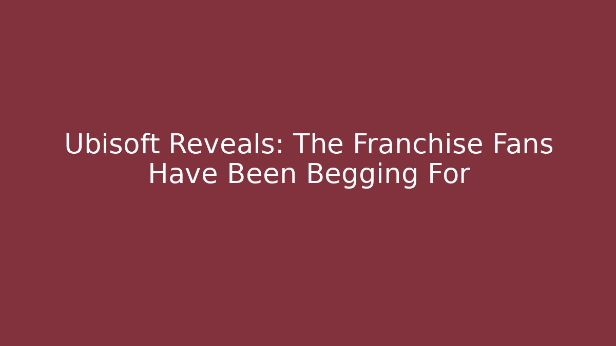 Ubisoft Reveals: The Franchise Fans Have Been Begging For