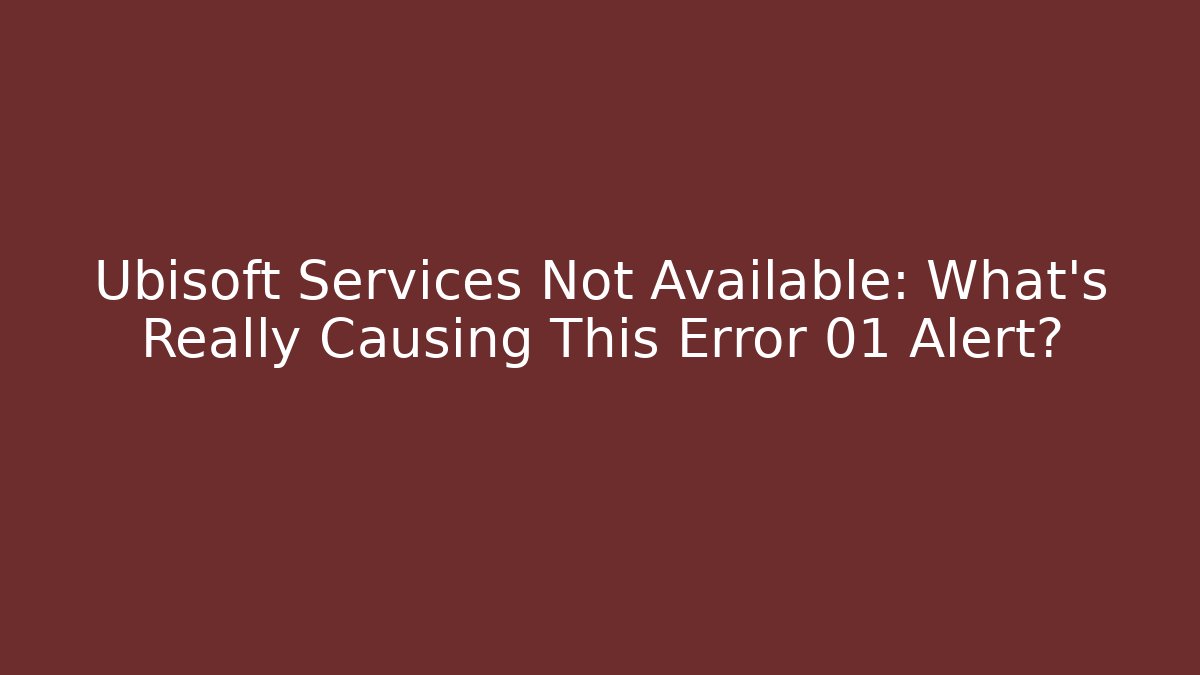Ubisoft Services Not Available: What's Really Causing This Error 01 Alert?