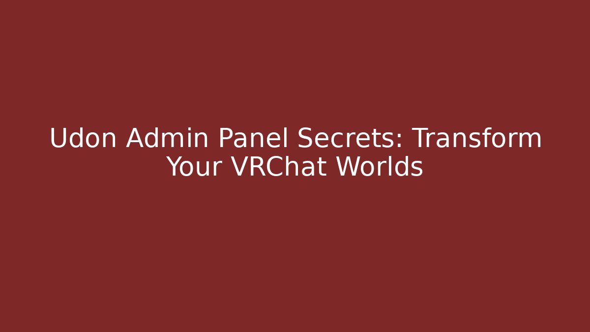 Udon Admin Panel Secrets: Transform Your VRChat Worlds - Critter Realm