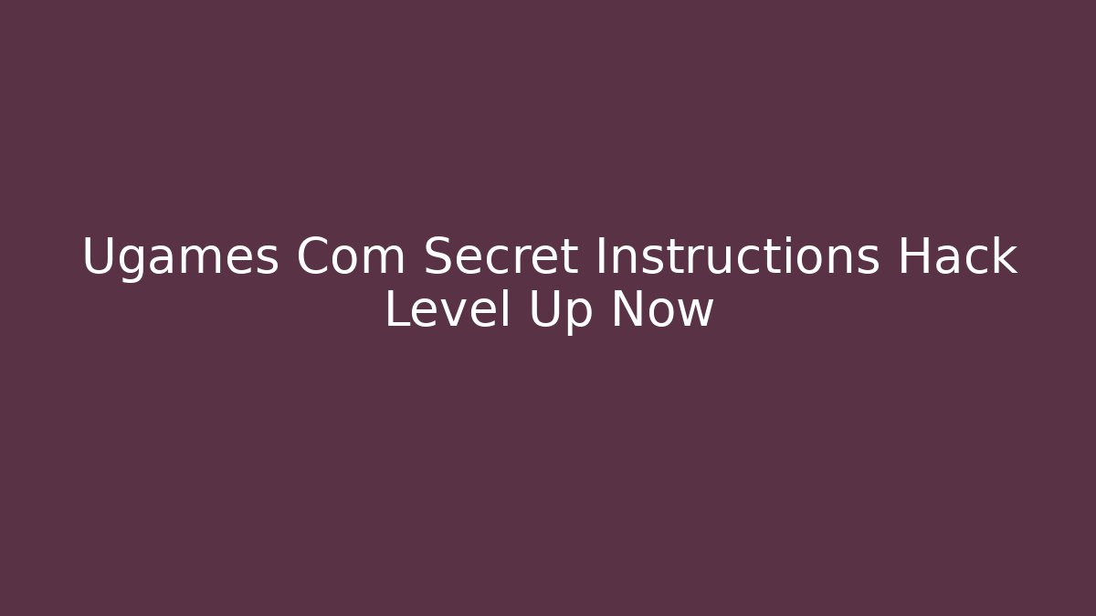 Ugames Com Secret Instructions Hack Level Up Now