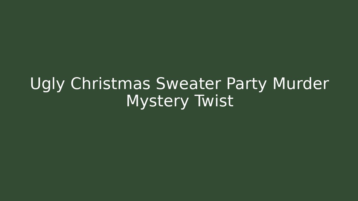Ugly Christmas Sweater Party Murder Mystery Twist