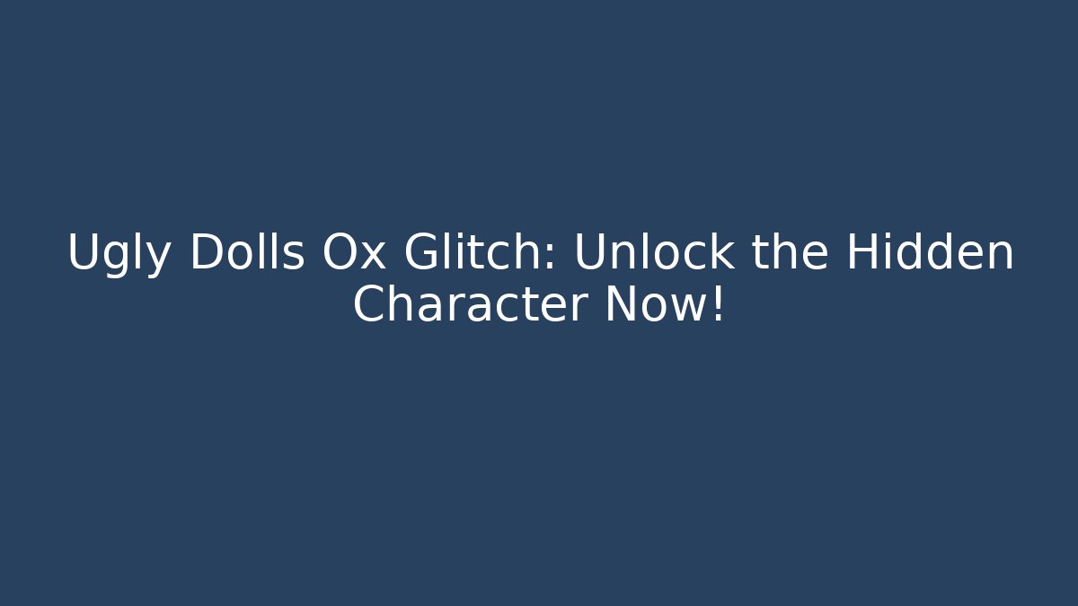 Ugly Dolls Ox Glitch: Unlock the Hidden Character Now!
