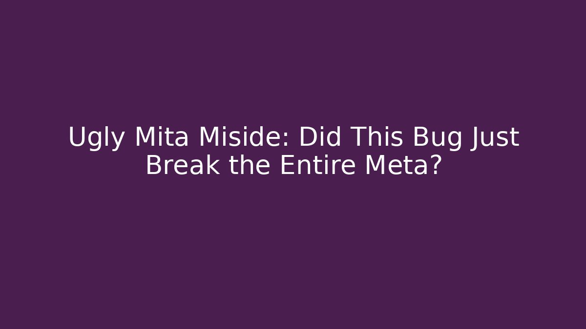 Ugly Mita Miside: Did This Bug Just Break the Entire Meta?