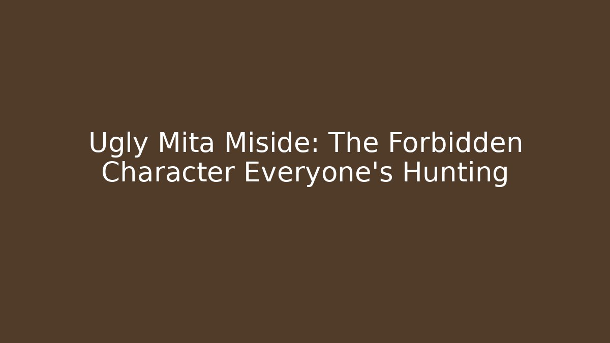 Ugly Mita Miside: The Forbidden Character Everyone's Hunting