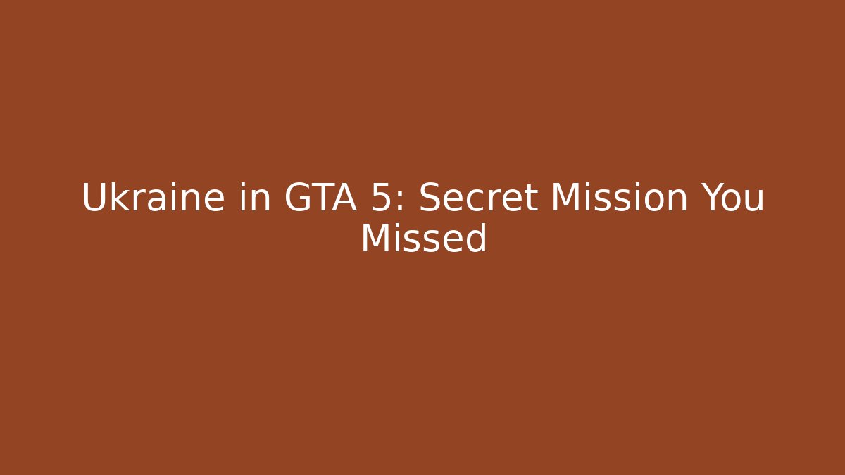 Ukraine in GTA 5: Secret Mission You Missed
