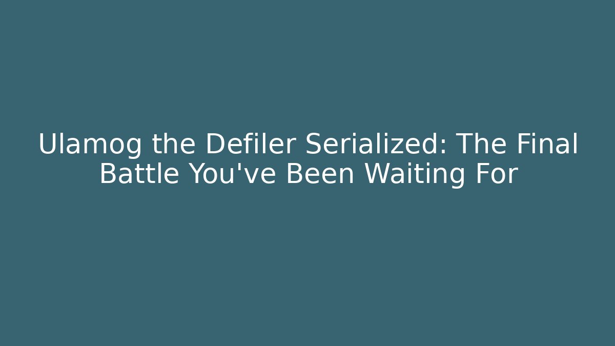 Ulamog the Defiler Serialized: The Final Battle You've Been Waiting For