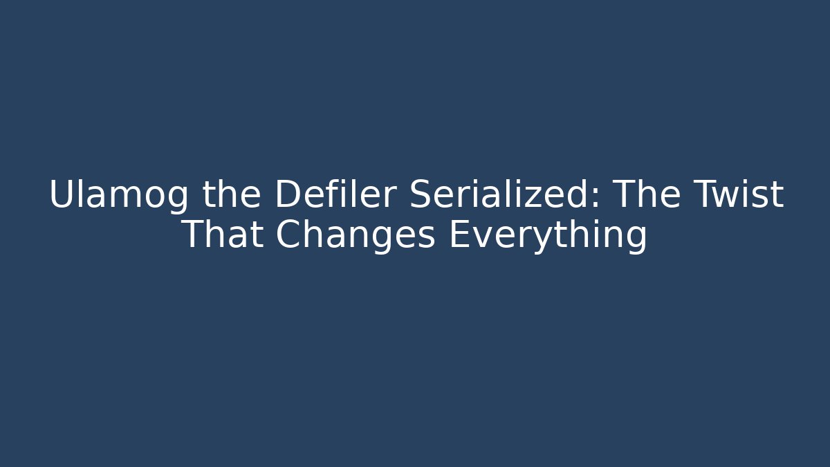 Ulamog the Defiler Serialized: The Twist That Changes Everything
