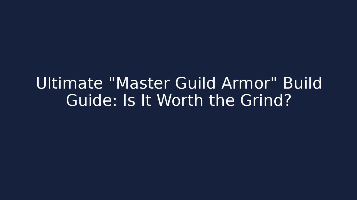 Ultimate "Master Guild Armor" Build Guide: Is It Worth the Grind?