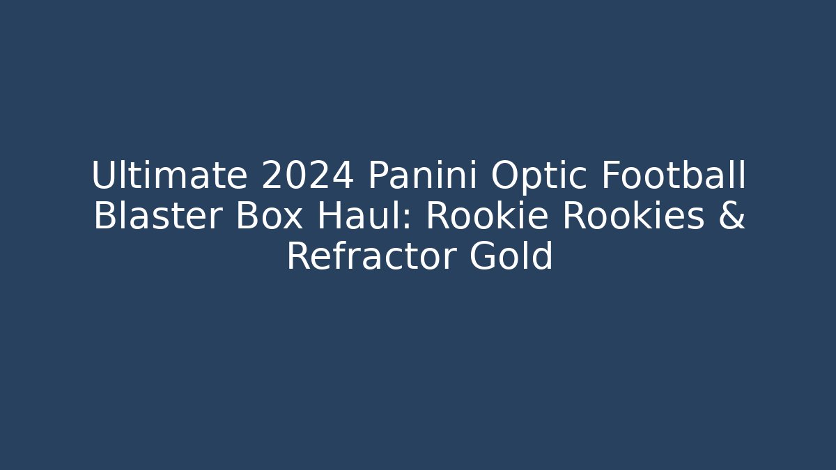 Ultimate 2024 Panini Optic Football Blaster Box Haul: Rookie Rookies & Refractor Gold