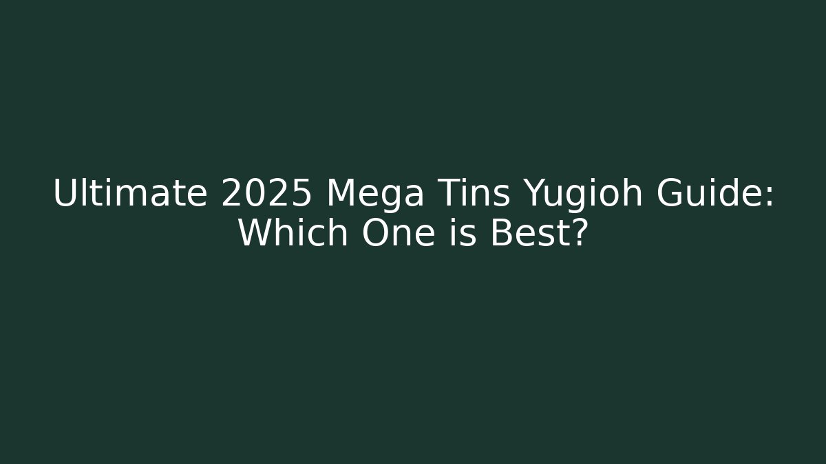 Ultimate 2025 Mega Tins Yugioh Guide: Which One is Best?
