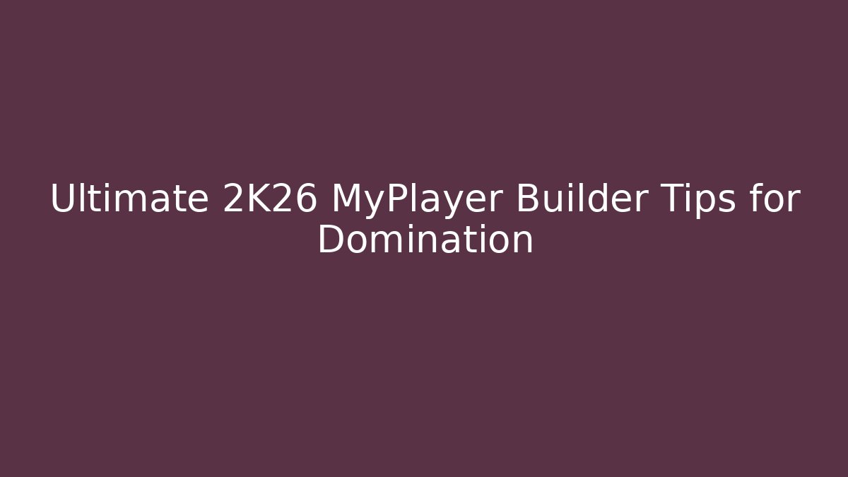 Ultimate 2K26 MyPlayer Builder Tips for Domination