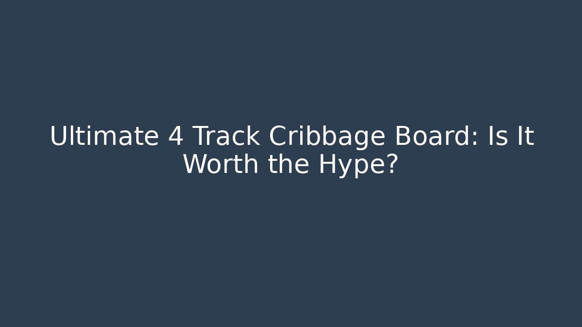 Ultimate 4 Track Cribbage Board: Is It Worth the Hype?