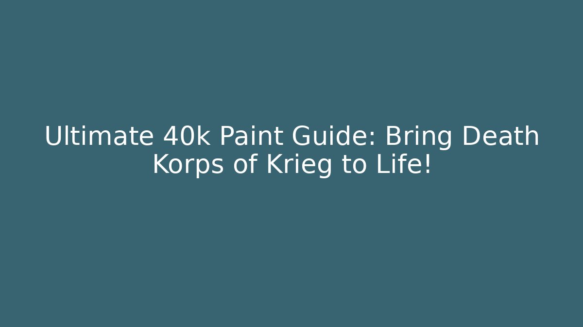 Ultimate 40k Paint Guide: Bring Death Korps of Krieg to Life!