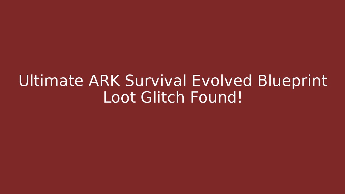 Ultimate ARK Survival Evolved Blueprint Loot Glitch Found! - Critter Realm