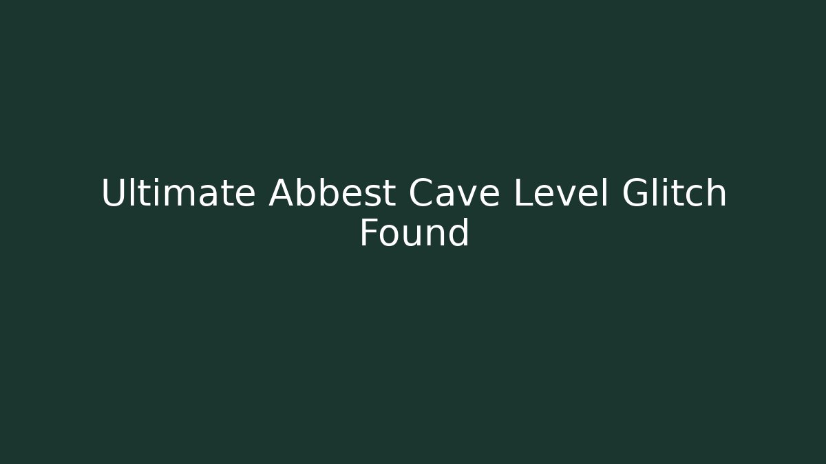 Ultimate Abbest Cave Level Glitch Found