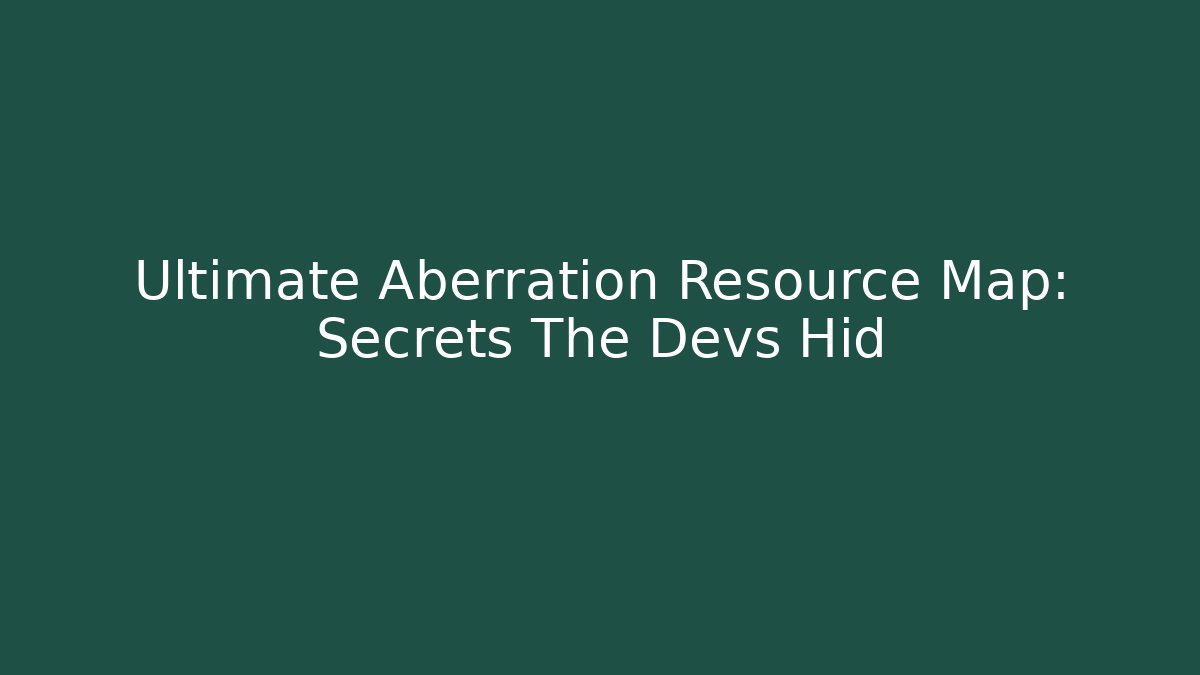 Ultimate Aberration Resource Map: Secrets The Devs Hid