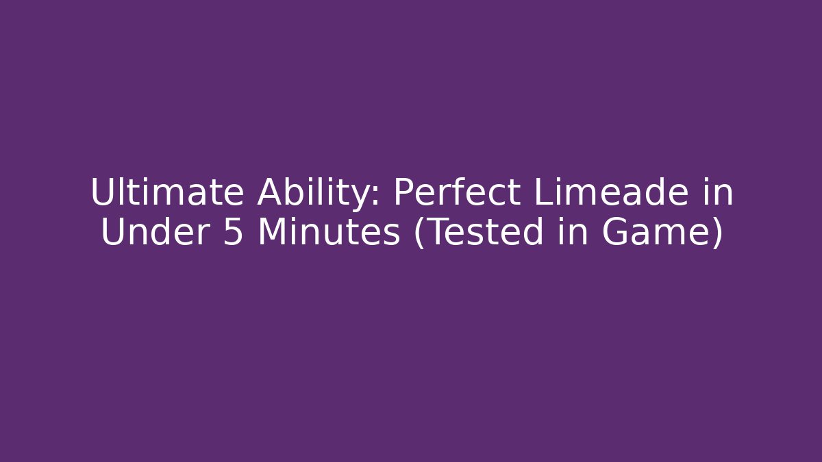 Ultimate Ability: Perfect Limeade in Under 5 Minutes (Tested in Game)