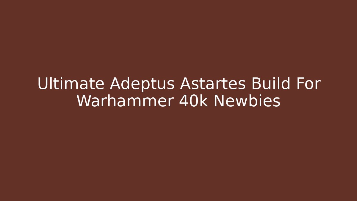 Ultimate Adeptus Astartes Build For Warhammer 40k Newbies - Critter Realm