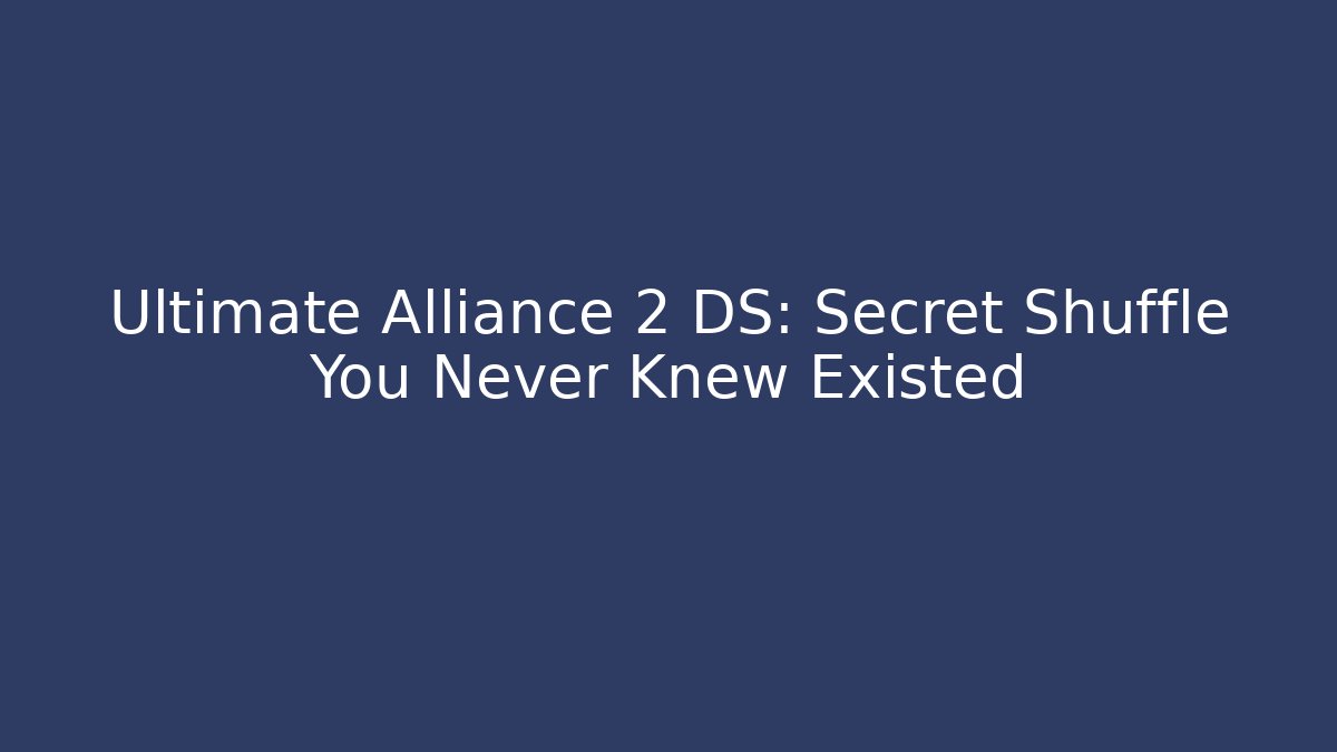 Ultimate Alliance 2 DS: Secret Shuffle You Never Knew Existed