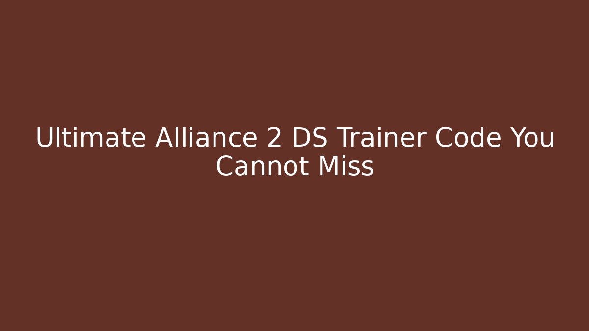 Ultimate Alliance 2 DS Trainer Code You Cannot Miss - Critter Realm