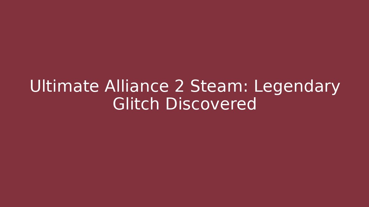 Ultimate Alliance 2 Steam: Legendary Glitch Discovered