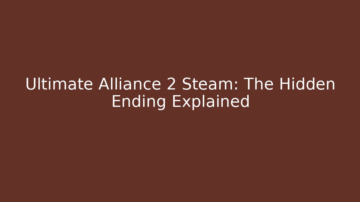 Ultimate Alliance 2 Steam: The Hidden Ending Explained - Critter Realm