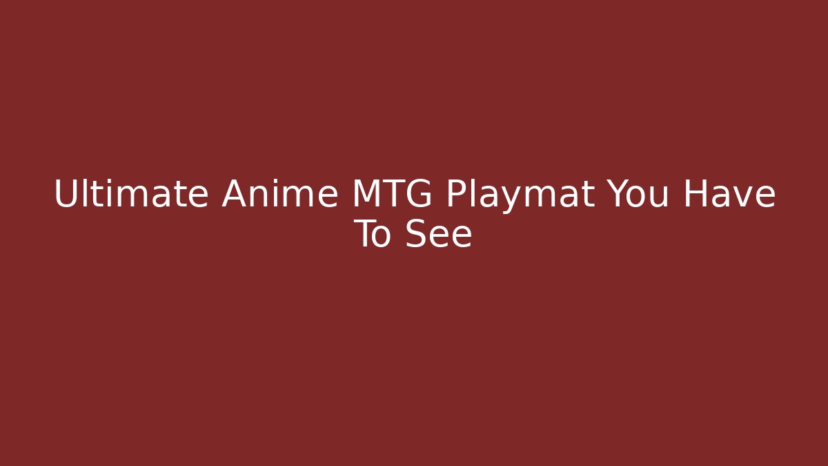Ultimate Anime MTG Playmat You Have To See