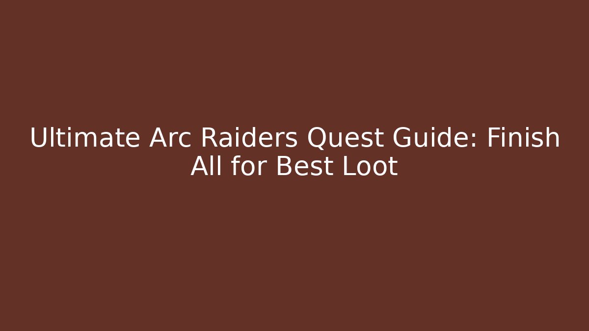 Ultimate Arc Raiders Quest Guide: Finish All for Best Loot - Critter Realm