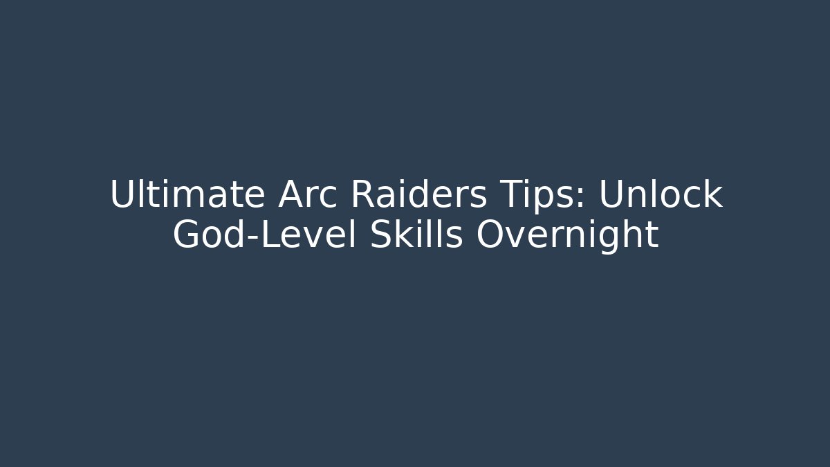 Ultimate Arc Raiders Tips: Unlock God-Level Skills Overnight