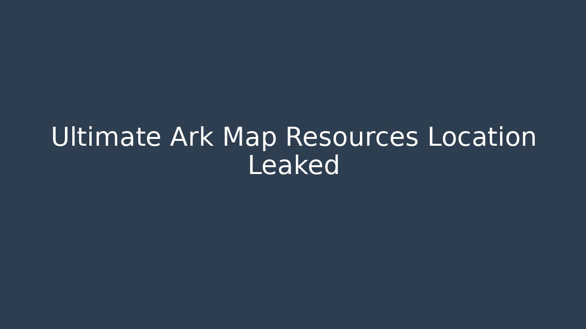 Ultimate Ark Map Resources Location Leaked