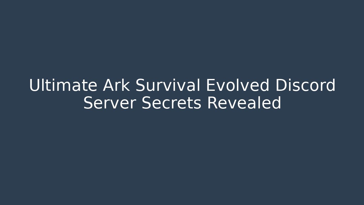 Ultimate Ark Survival Evolved Discord Server Secrets Revealed - Critter Realm