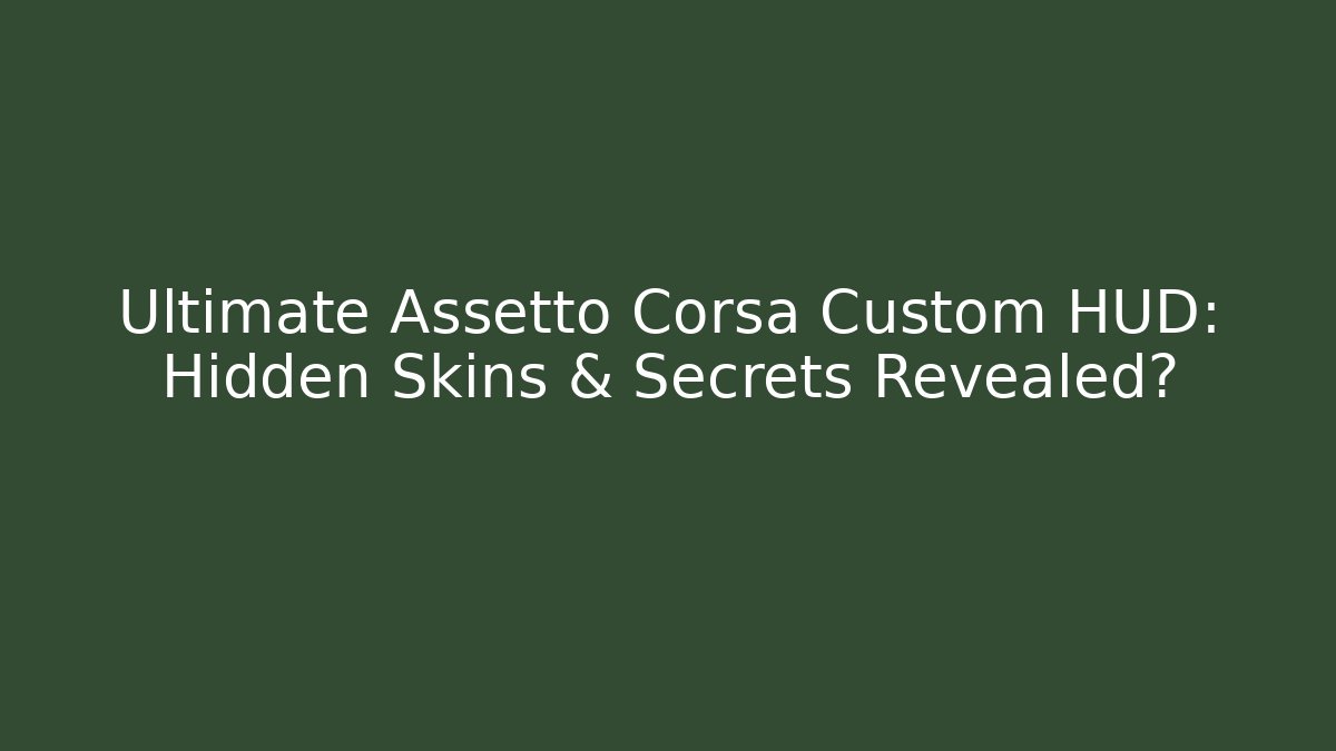 Ultimate Assetto Corsa Custom HUD: Hidden Skins & Secrets Revealed?