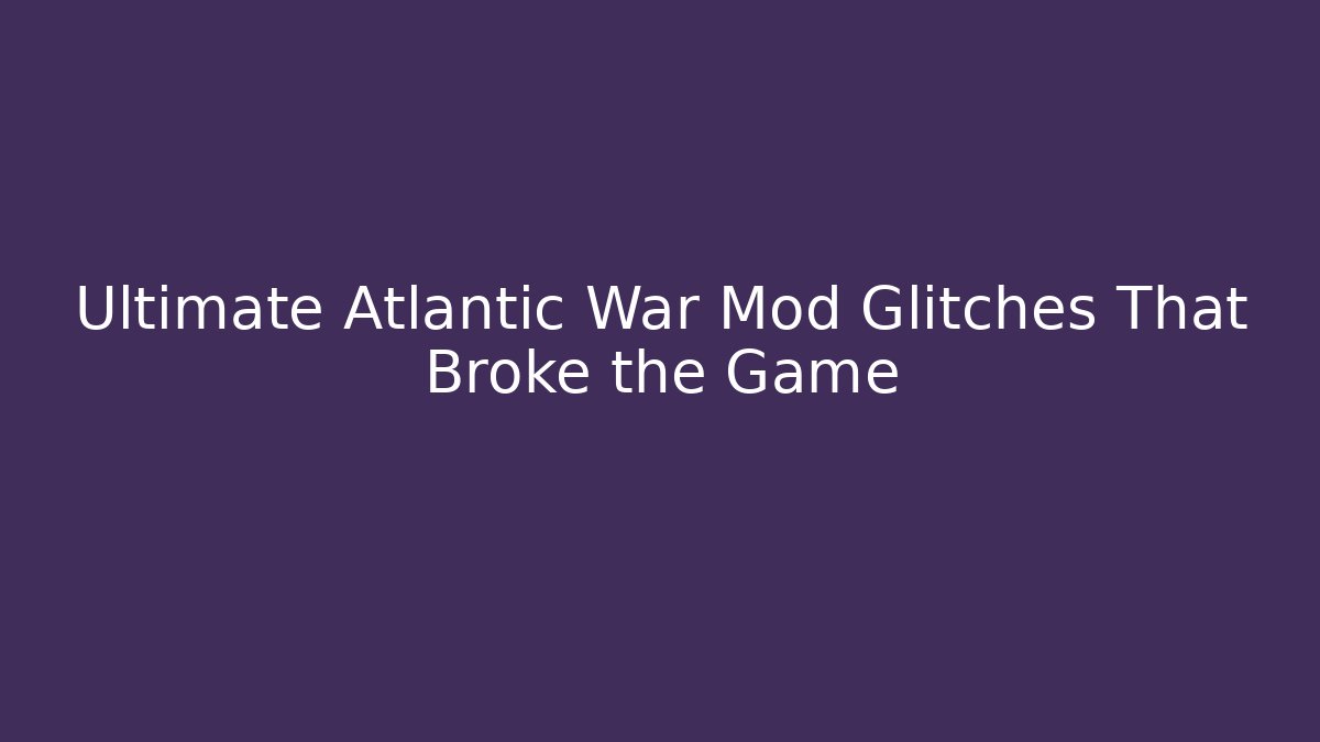 Ultimate Atlantic War Mod Glitches That Broke the Game - Critter Realm