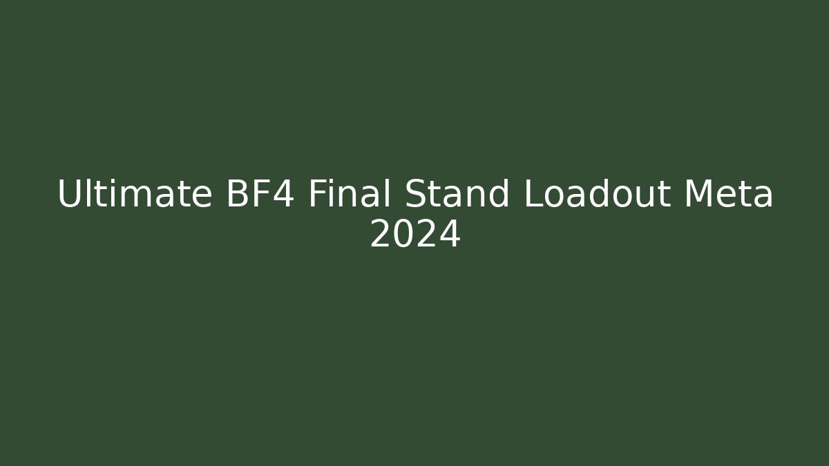 Ultimate BF4 Final Stand Loadout Meta 2024