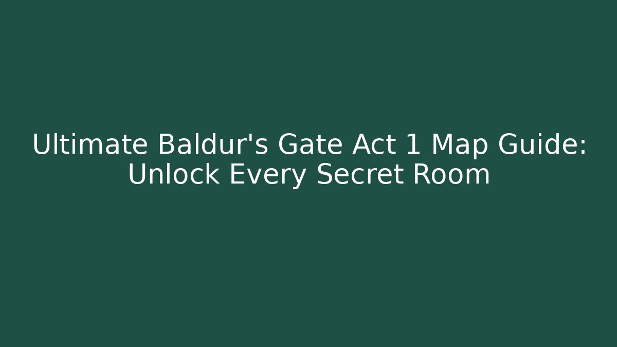 Ultimate Baldur's Gate Act 1 Map Guide: Unlock Every Secret Room