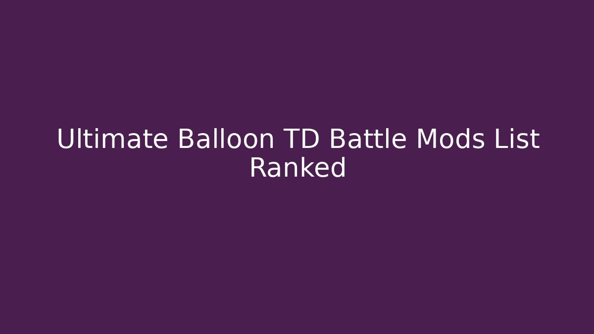Ultimate Balloon TD Battle Mods List Ranked