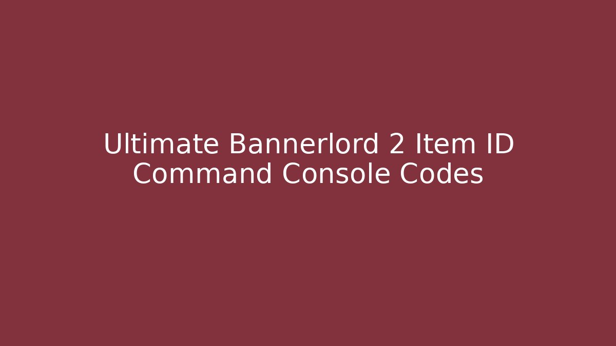 Ultimate Bannerlord 2 Item ID Command Console Codes