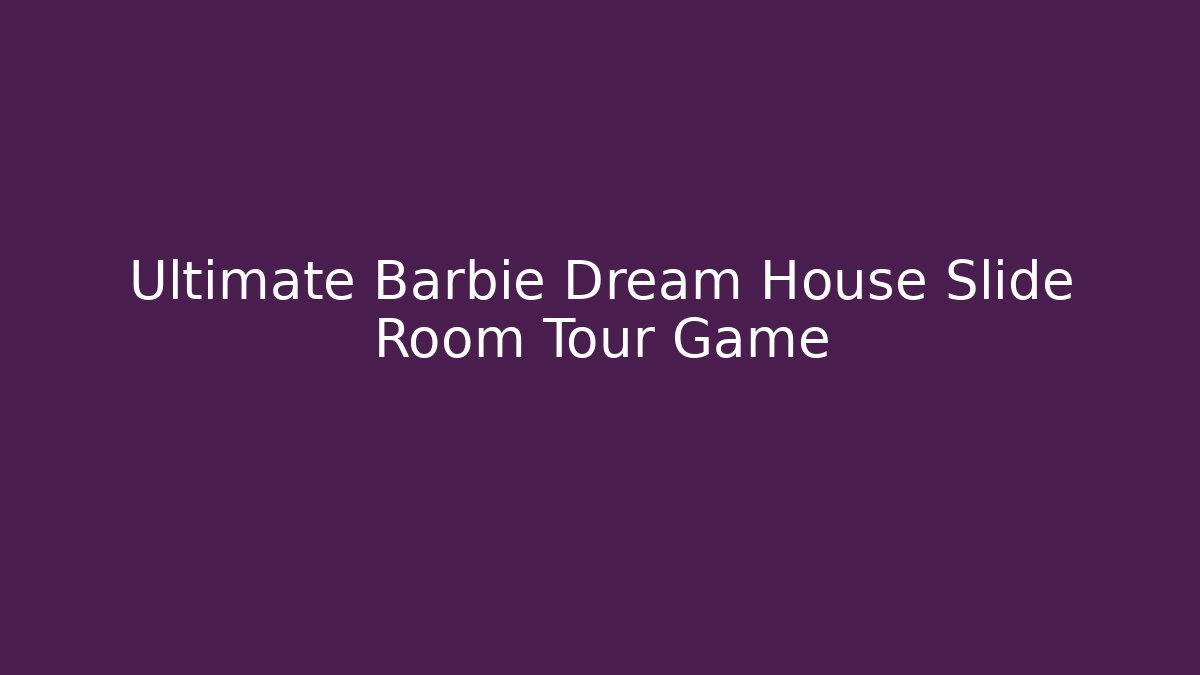 Ultimate Barbie Dream House Slide Room Tour Game