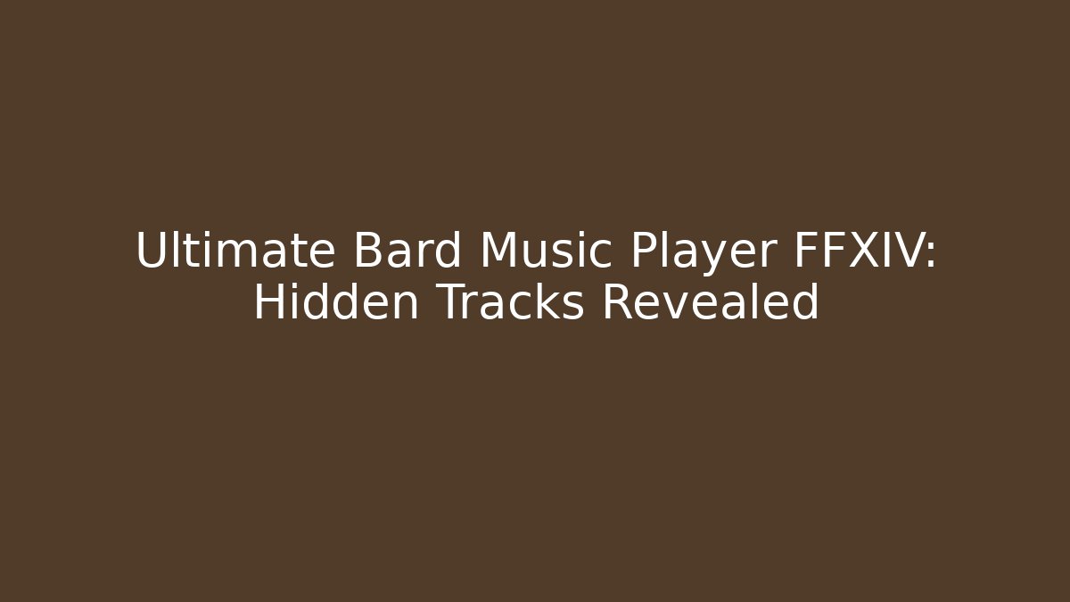 Ultimate Bard Music Player FFXIV: Hidden Tracks Revealed