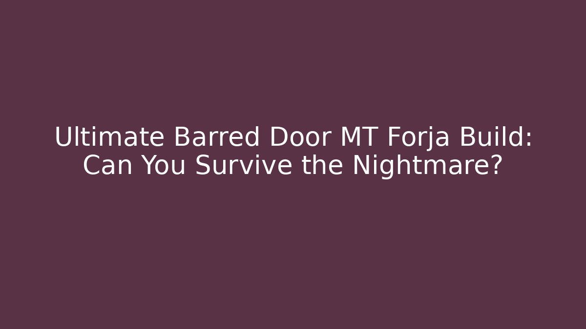 Ultimate Barred Door MT Forja Build: Can You Survive the Nightmare?