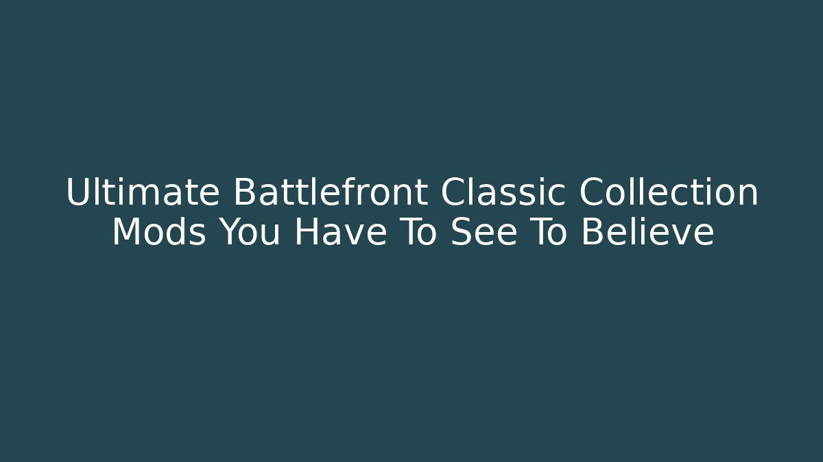 Ultimate Battlefront Classic Collection Mods You Have To See To Believe
