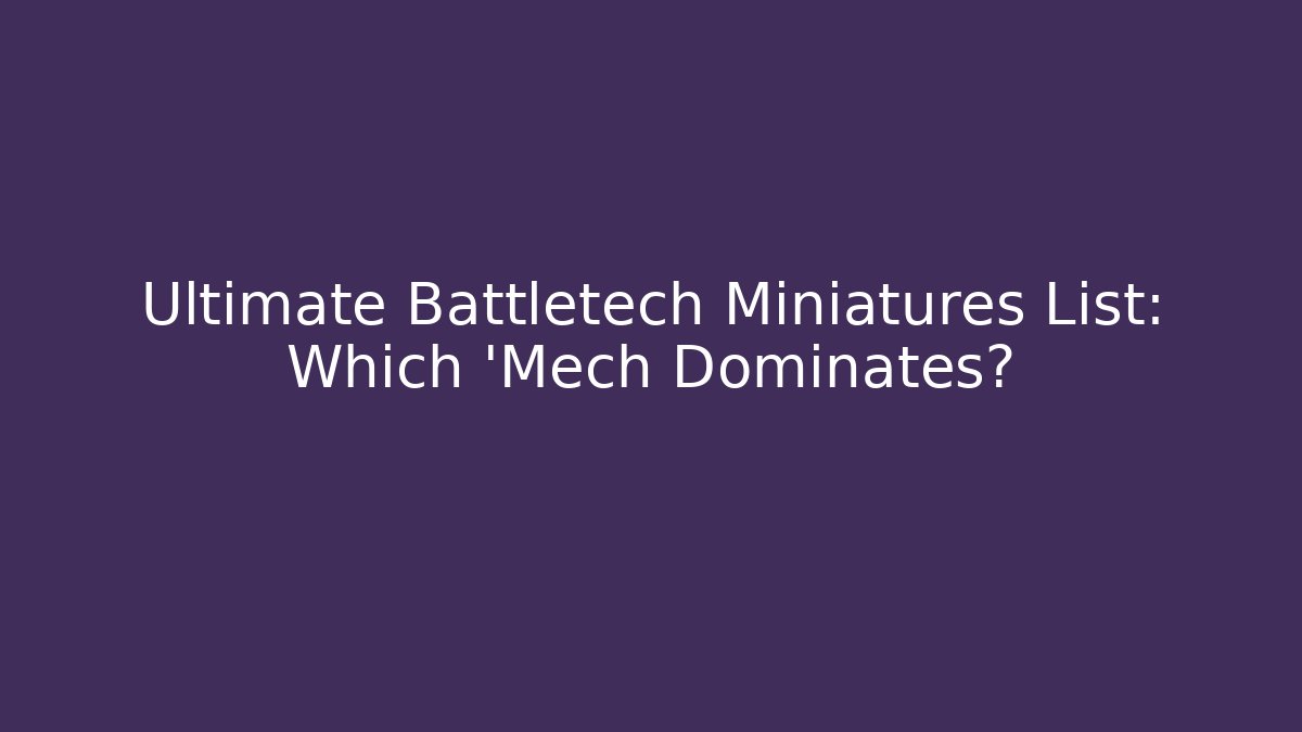 Ultimate Battletech Miniatures List: Which ‘Mech Dominates? - Critter Realm