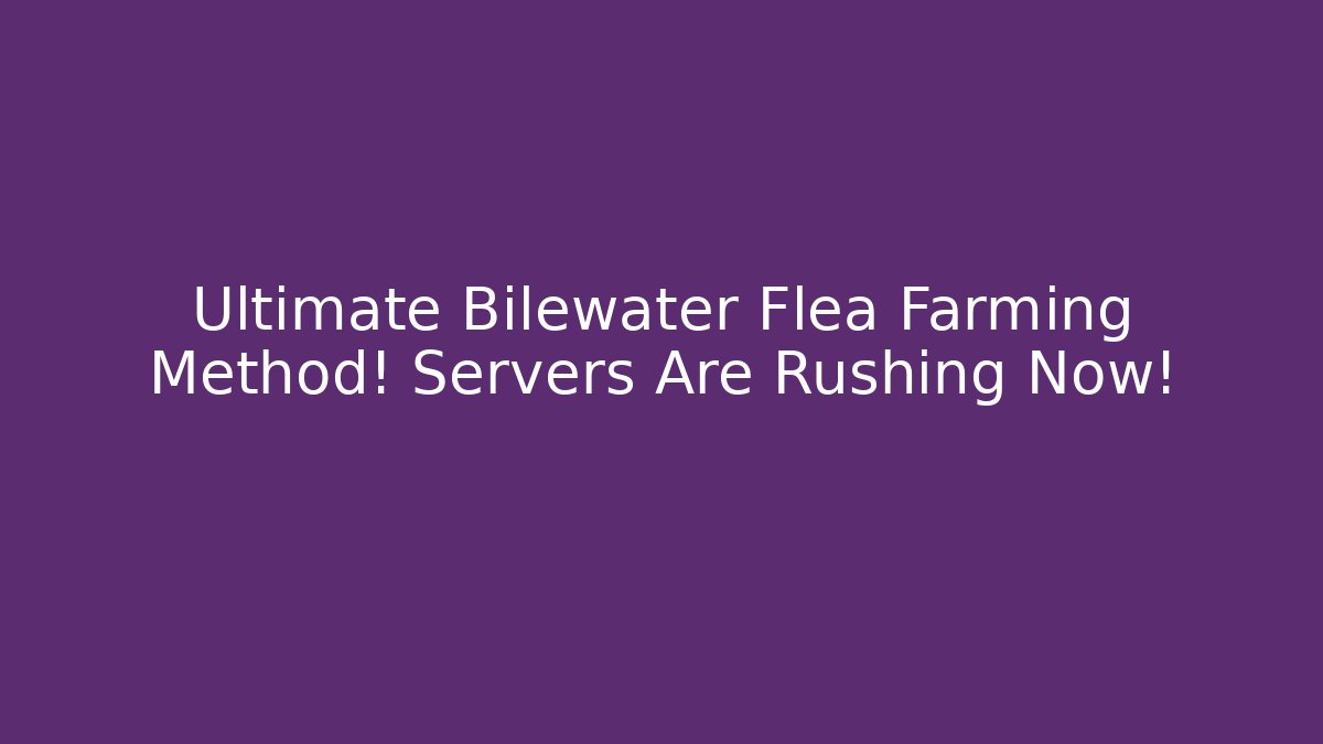 Ultimate Bilewater Flea Farming Method! Servers Are Rushing Now!
